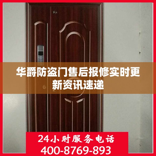 华爵防盗门售后报修实时更新资讯速递