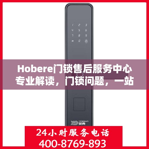 Hobere门锁售后服务中心专业解读，门锁问题，一站式解决