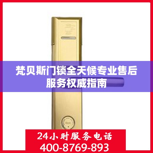 梵贝斯门锁全天候专业售后服务权威指南