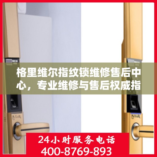 格里维尔指纹锁维修售后中心，专业维修与售后权威指南