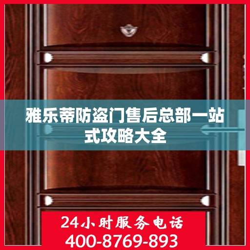 雅乐蒂防盗门售后总部一站式攻略大全