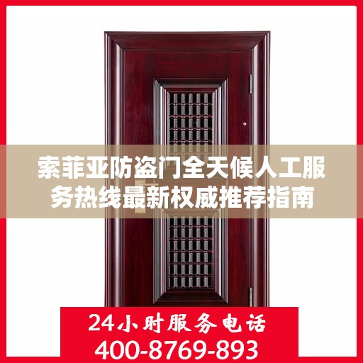 索菲亚防盗门全天候人工服务热线最新权威推荐指南