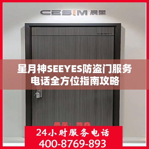 星月神SEEYES防盗门服务电话全方位指南攻略