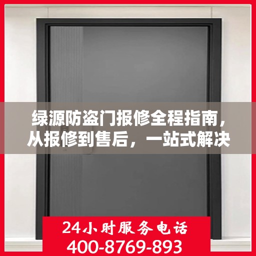 绿源防盗门报修全程指南，从报修到售后，一站式解决方案攻略
