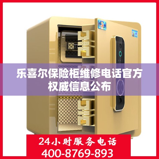 乐喜尔保险柜维修电话官方权威信息公布