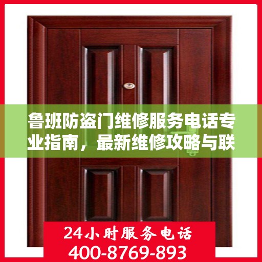 鲁班防盗门维修服务电话专业指南，最新维修攻略与联系方式