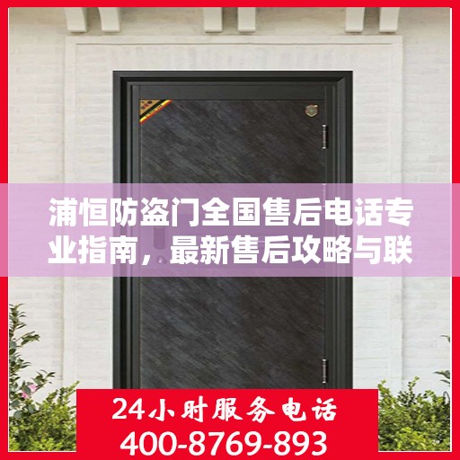 浦恒防盗门全国售后电话专业指南，最新售后攻略与联系方式