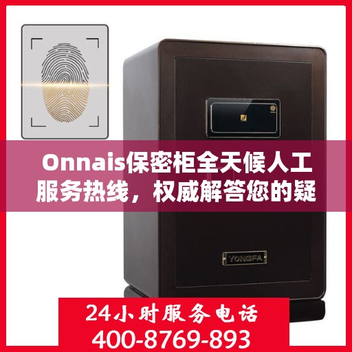 Onnais保密柜全天候人工服务热线，权威解答您的疑虑