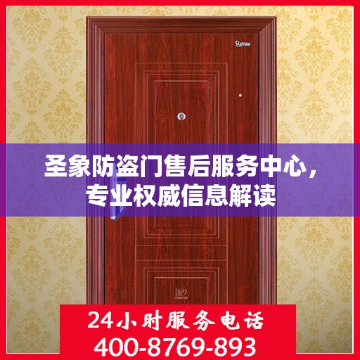 圣象防盗门售后服务中心，专业权威信息解读