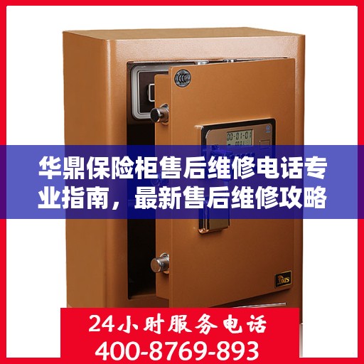 华鼎保险柜售后维修电话专业指南，最新售后维修攻略与联系方式