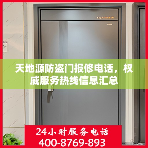 天地源防盗门报修电话，权威服务热线信息汇总