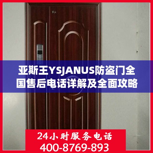 亚斯王YSJANUS防盗门全国售后电话详解及全面攻略