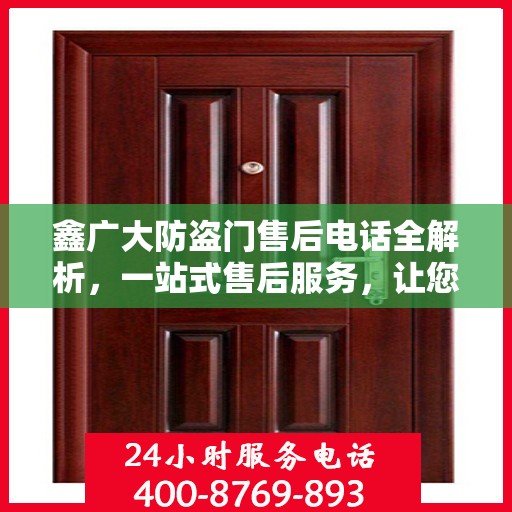 鑫广大防盗门售后电话全解析，一站式售后服务，让您无忧购门！