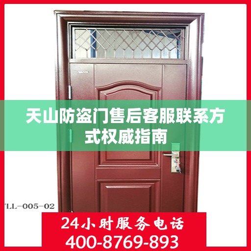 天山防盗门售后客服联系方式权威指南