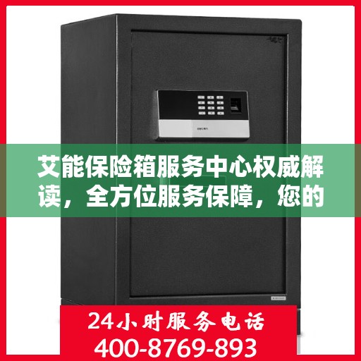 艾能保险箱服务中心权威解读，全方位服务保障，您的安全首选