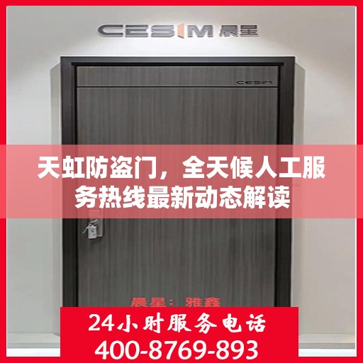 天虹防盗门，全天候人工服务热线最新动态解读