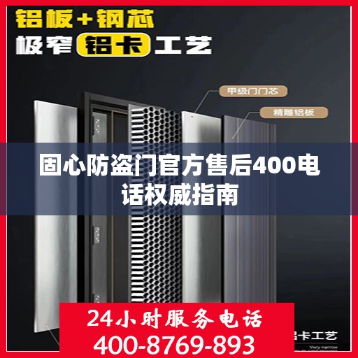固心防盗门官方售后400电话权威指南