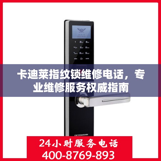 卡迪莱指纹锁维修电话，专业维修服务权威指南