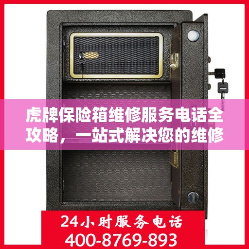 虎牌保险箱维修服务电话全攻略，一站式解决您的维修需求