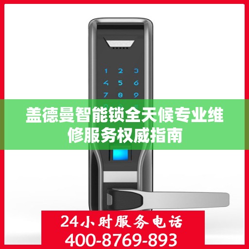 盖德曼智能锁全天候专业维修服务权威指南