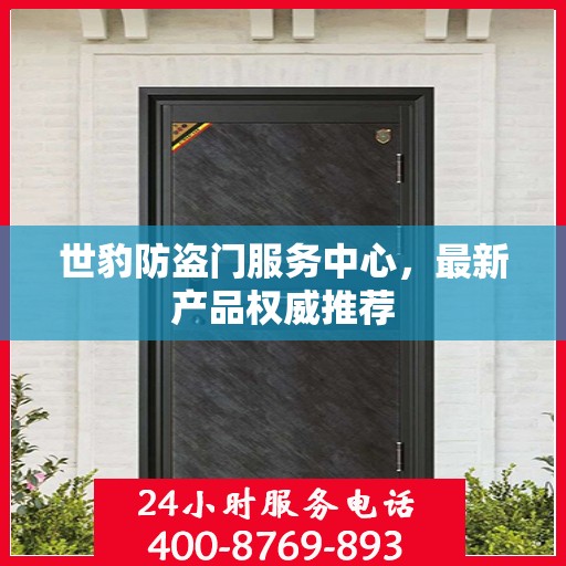 世豹防盗门服务中心，最新产品权威推荐