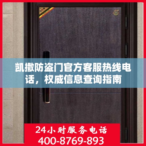 凯撒防盗门官方客服热线电话，权威信息查询指南