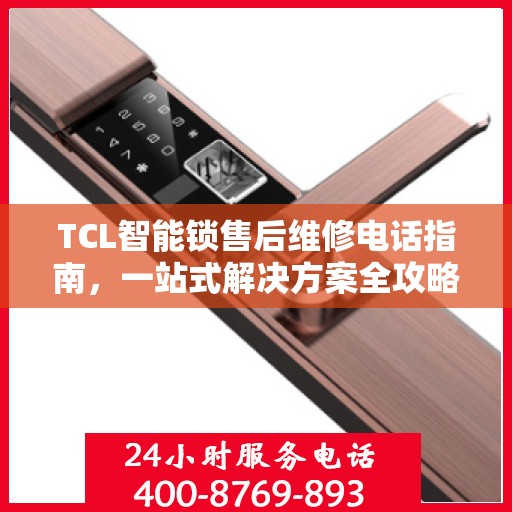 TCL智能锁售后维修电话指南，一站式解决方案全攻略