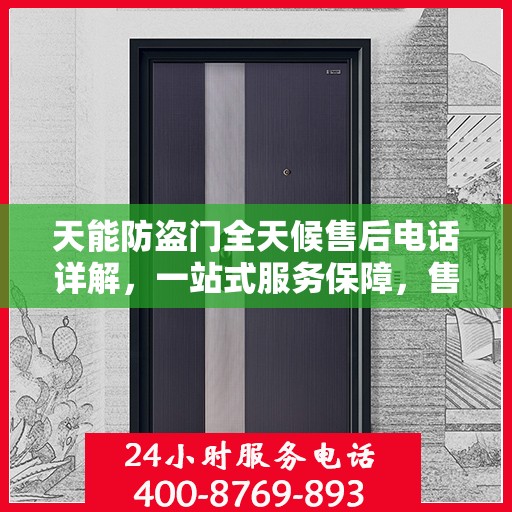 天能防盗门全天候售后电话详解，一站式服务保障，售后无忧攻略