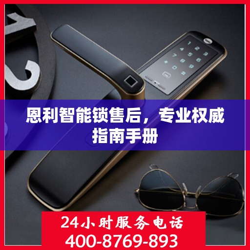 恩利智能锁售后，专业权威指南手册