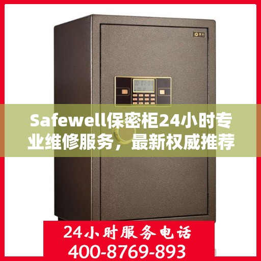 Safewell保密柜24小时专业维修服务，最新权威推荐，快速解决您的安全存储问题