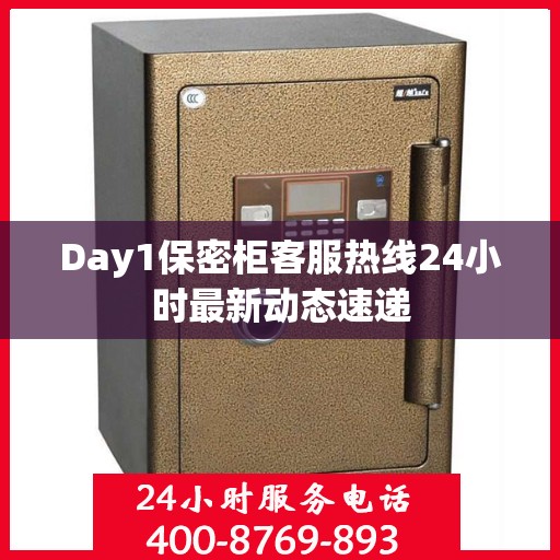 Day1保密柜客服热线24小时最新动态速递