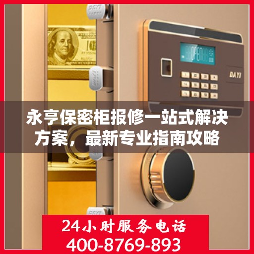 永亨保密柜报修一站式解决方案，最新专业指南攻略