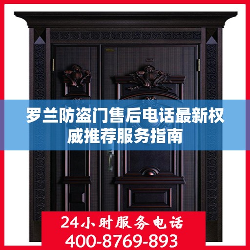 罗兰防盗门售后电话最新权威推荐服务指南