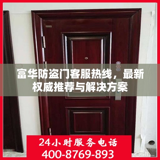 富华防盗门客服热线，最新权威推荐与解决方案