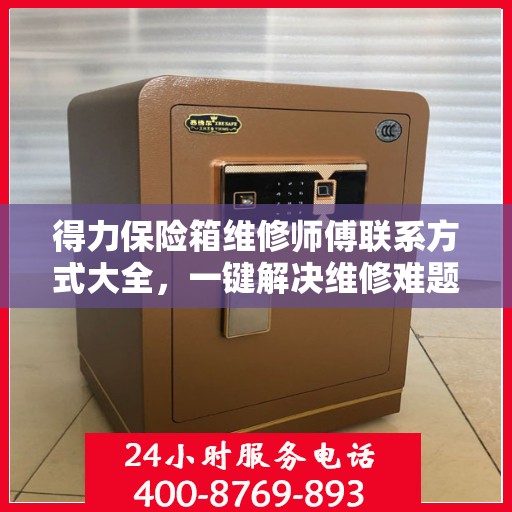 得力保险箱维修师傅联系方式大全，一键解决维修难题