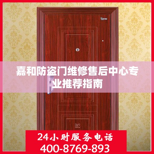 嘉和防盗门维修售后中心专业推荐指南