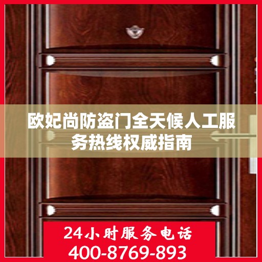 欧妃尚防盗门全天候人工服务热线权威指南