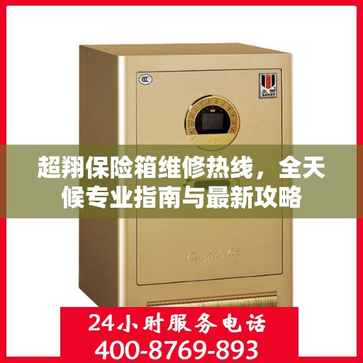 超翔保险箱维修热线，全天候专业指南与最新攻略