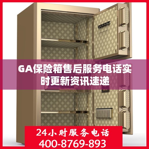 GA保险箱售后服务电话实时更新资讯速递