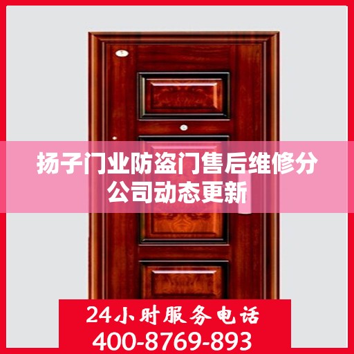 扬子门业防盗门售后维修分公司动态更新
