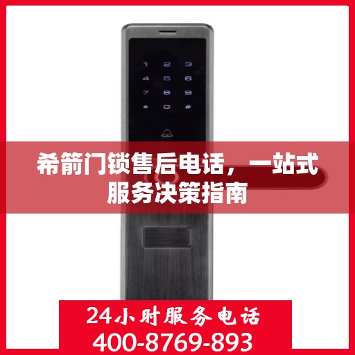 希箭门锁售后电话，一站式服务决策指南