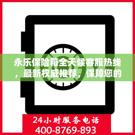 永乐保险箱全天候客服热线，最新权威推荐，保障您的安全需求