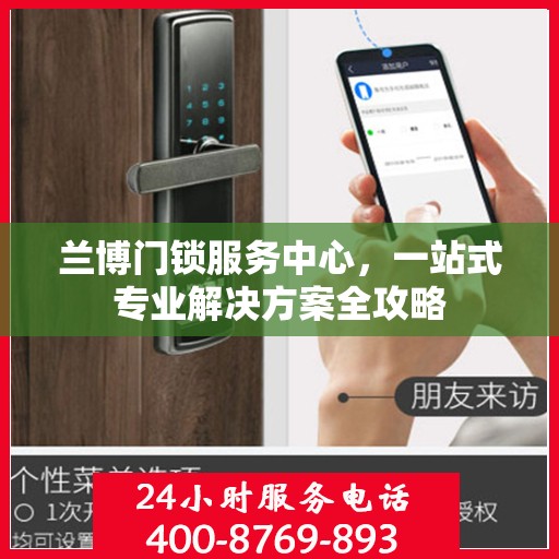 兰博门锁服务中心，一站式专业解决方案全攻略