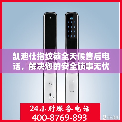 凯迪仕指纹锁全天候售后电话，解决您的安全锁事无忧指南