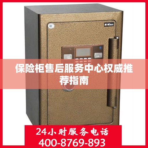 保险柜售后服务中心权威推荐指南