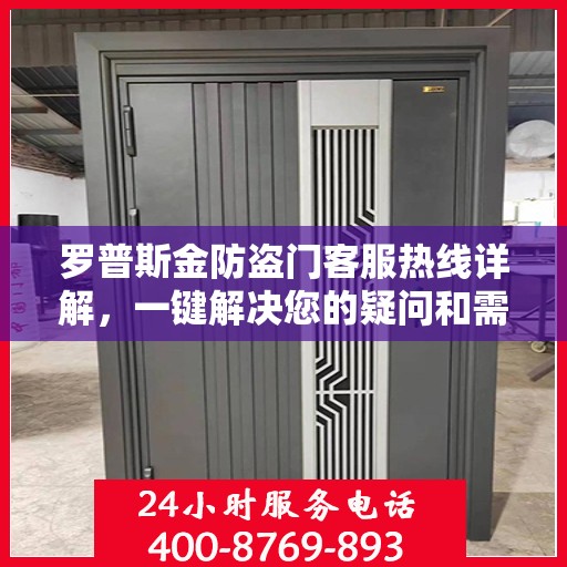 罗普斯金防盗门客服热线详解，一键解决您的疑问和需求