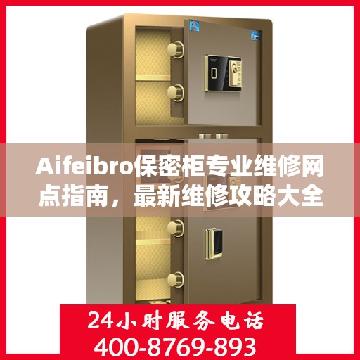 Aifeibro保密柜专业维修网点指南，最新维修攻略大全