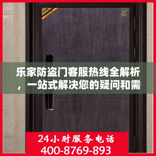 乐家防盗门客服热线全解析，一站式解决您的疑问和需求