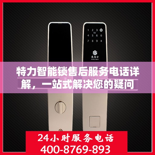 特力智能锁售后服务电话详解，一站式解决您的疑问