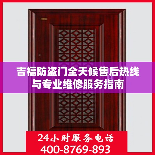 吉福防盗门全天候售后热线与专业维修服务指南